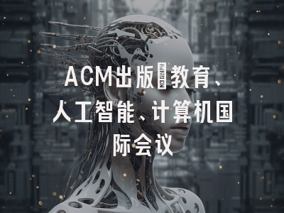ACM出版：教育、人工智能、计算机国际会议