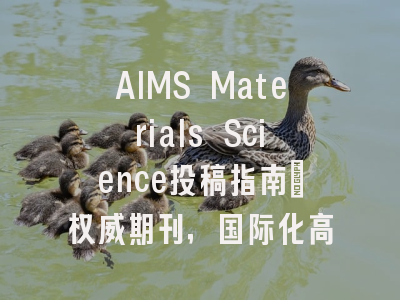 AIMS Materials Science投稿指南：权威期刊，国际化高