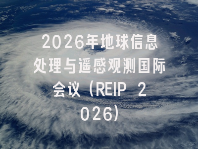 2026年地球信息处理与遥感观测国际会议(REIP 2026)