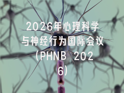 2026年心理科学与神经行为国际会议(PHNB 2026)