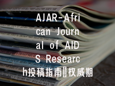 AJAR-African Journal of AIDS Research投稿指南:权威期刊,国际化