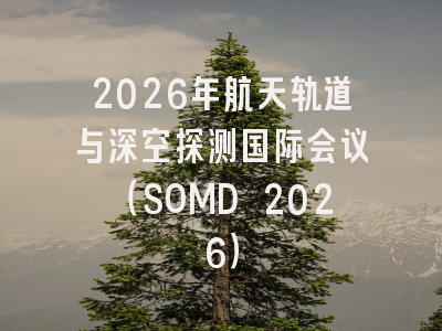 2026年航天轨道与深空探测国际会议(SOMD 2026)