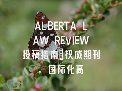 ALBERTA LAW REVIEW投稿指南:权威期刊,国际化高