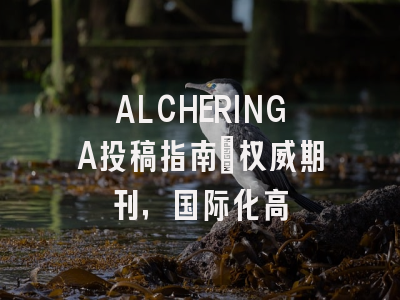 ALCHERINGA投稿指南:权威期刊,国际化高