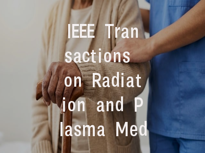 IEEE Transactions on Radiation and Plasma Medical