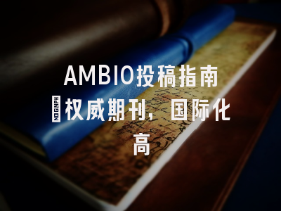AMBIO投稿指南:权威期刊,国际化高