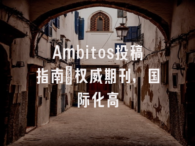 Ambitos投稿指南:权威期刊,国际化高