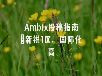 Ambix投稿指南:新锐1区,国际化高