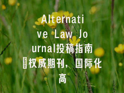 Alternative Law Journal投稿指南:权威期刊,国际化高