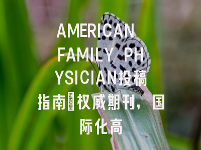 AMERICAN FAMILY PHYSICIAN投稿指南:权威期刊,国际化高