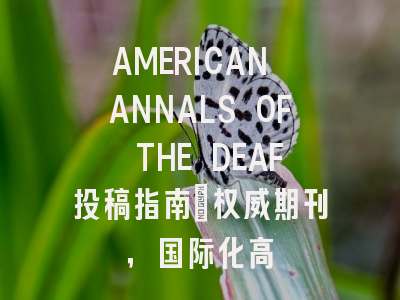 AMERICAN ANNALS OF THE DEAF投稿指南:权威期刊,国际化高