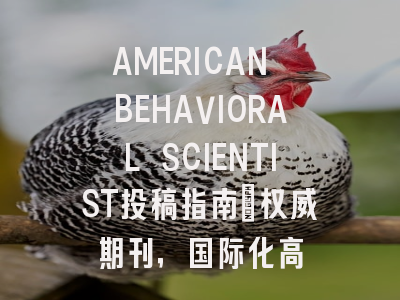 AMERICAN BEHAVIORAL SCIENTIST投稿指南:权威期刊,国际化高