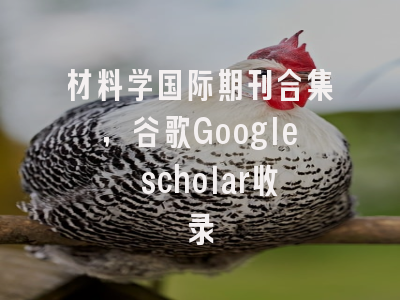 材料学国际期刊合集，谷歌Google scholar收录