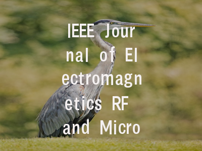 IEEE Journal of Electromagnetics RF and Microwaves
