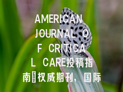 AMERICAN JOURNAL OF CRITICAL CARE投稿指南:权威期刊,国际化高