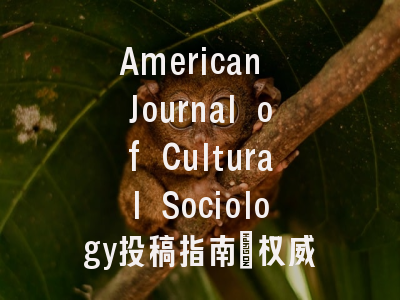 American Journal of Cultural Sociology投稿指南:权威期刊,国际