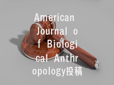 American Journal of Biological Anthropology投稿指南:权威