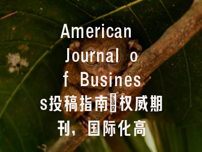 American Journal of Business投稿指南:权威期刊,国际化高