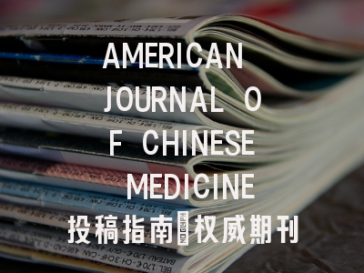 AMERICAN JOURNAL OF CHINESE MEDICINE投稿指南:权威期刊,投稿价值