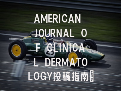 AMERICAN JOURNAL OF CLINICAL DERMATOLOGY投稿指南:新锐1区,