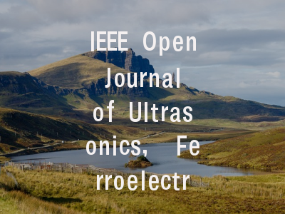 IEEE Open Journal of Ultrasonics, Ferroelectrics,