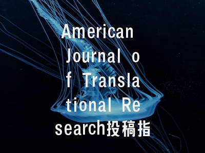 American Journal of Translational Research投稿指南:权威期