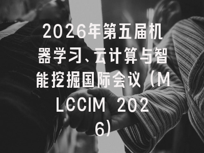 2026年第五届机器学习、云计算与智能挖掘国际会议(MLCCIM 2026)