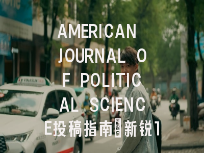 AMERICAN JOURNAL OF POLITICAL SCIENCE投稿指南:新锐1区,国际化