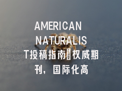 AMERICAN NATURALIST投稿指南：权威期刊，国际化高