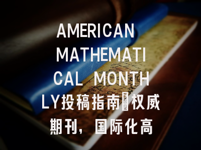 AMERICAN MATHEMATICAL MONTHLY投稿指南:权威期刊,国际化高
