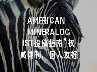 AMERICAN MINERALOGIST投稿指南：权威期刊，国人友好
