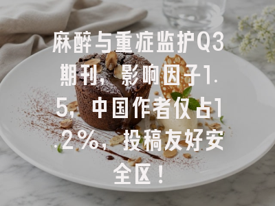 麻醉与重症监护Q3期刊,影响因子1.5,中国作者仅占1.2%,投稿友好安全区!