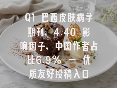 Q1 巴西皮肤病学期刊,4.40 影响因子,中国作者占比6.9% — 优质友好投稿入口