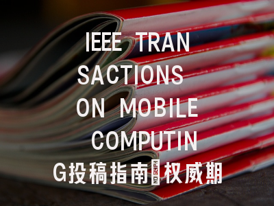 IEEE TRANSACTIONS ON MOBILE COMPUTING投稿指南:权威期刊,投稿慎