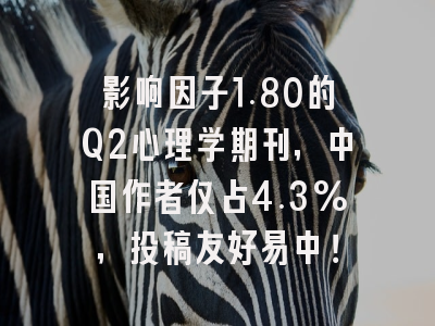 影响因子1.80的Q2心理学期刊,中国作者仅占4.3%,投稿友好易中!