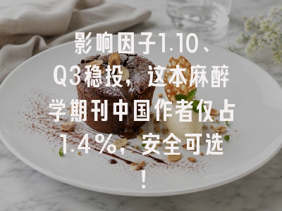 影响因子1.10、Q3稳投,这本麻醉学期刊中国作者仅占1.4%,安全可选!
