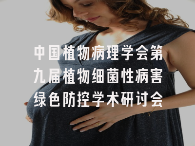 中国植物病理学会第九届植物细菌性病害绿色防控学术研讨会