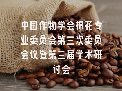 中国作物学会棉花专业委员会第三次委员会议暨第三届学术研讨会