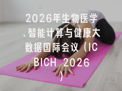 2026年生物医学、智能计算与健康大数据国际会议（ICBICH 2026）