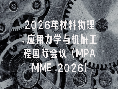 2026年材料物理、应用力学与机械工程国际会议（MPAMME 2026）