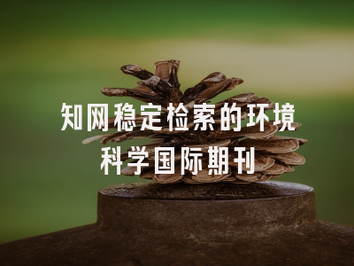 知网稳定检索的环境科学国际期刊