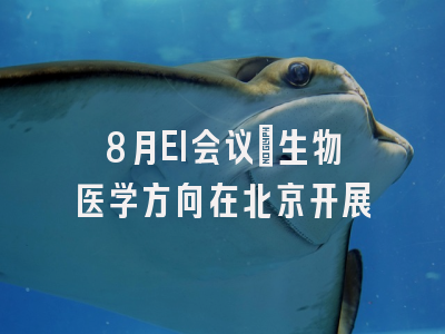 8月EI会议：生物医学方向在北京开展