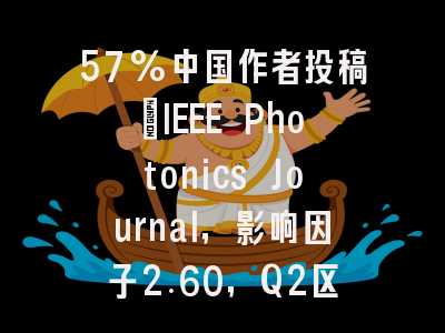 57%中国作者投稿：IEEE Photonics Journal，影响因子2.60，Q2区友好期刊