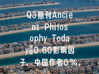 Q3期刊Ancient Philosophy Today：0.60影响因子，中国作者0%，对话古今的