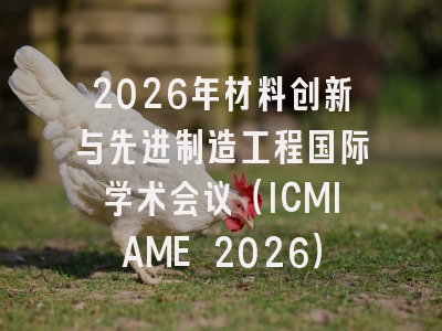 2026年材料创新与先进制造工程国际学术会议（ICMIAME 2026）