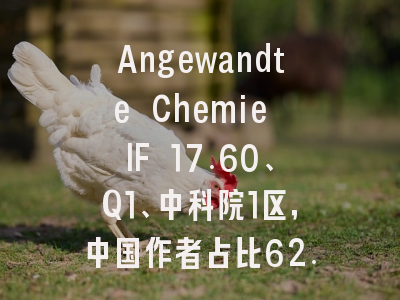 Angewandte Chemie IF 17.60、Q1、中科院1区，中国作者占比62.3%，投稿