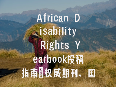 African Disability Rights Yearbook投稿指南：权威期刊，国际化高