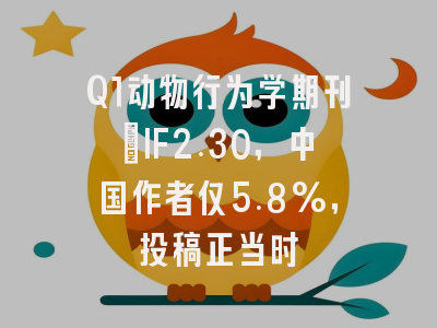 Q1动物行为学期刊:IF2.30,中国作者仅5.8%,投稿正当时