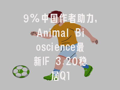 9%中国作者助力,Animal Bioscience最新IF 3.20稳居Q1