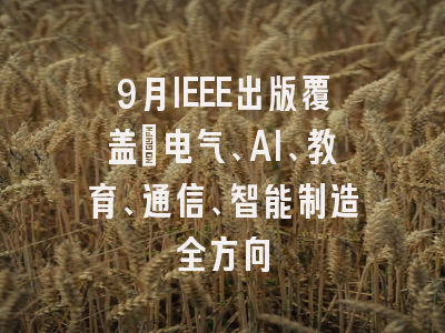 9月IEEE出版覆盖：电气、AI、教育、通信、智能制造全方向